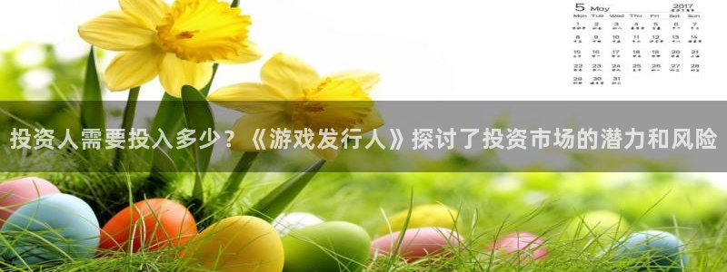 新宝GG官网客服服务电话号码：投资人需要投入多少？《游戏发行人》探讨了投资市场的潜力和风险