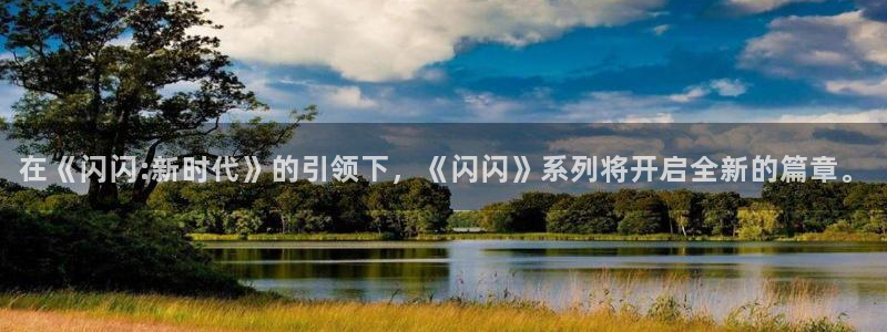 新宝GG电子科技股票：在《闪闪:新时代》的引领下，《闪闪》系列将开启全新的篇章。