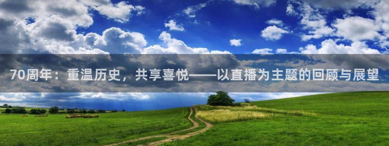 龙门体育直播在线观看：70周年：重温历史，共享喜悦——以直播为主题的回顾与展望